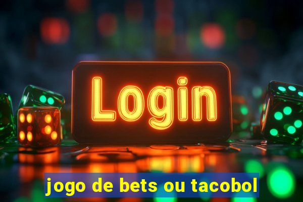 jogo de bets ou tacobol